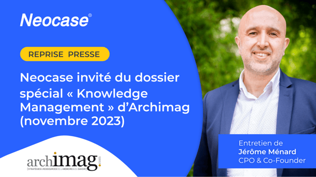 Neocase invité du dossier spécial « Knowledge Management » d’Archimag (novembre 2023)