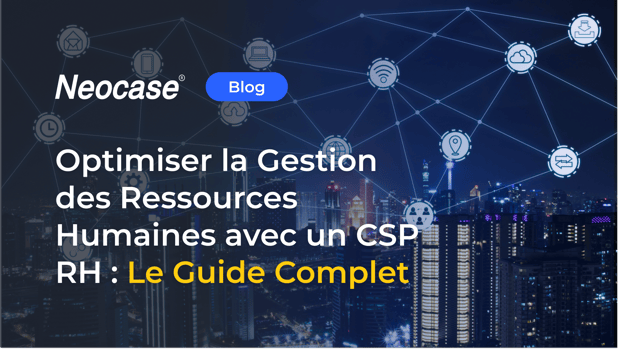 Optimiser la Gestion des Ressources Humaines avec un CSP RH : Le Guide Complet